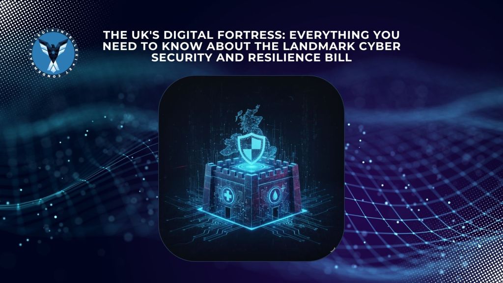 The UK’s Digital Fortress: Everything You Need to Know About the Landmark Cyber Security and Resilience&nbsp;Bill